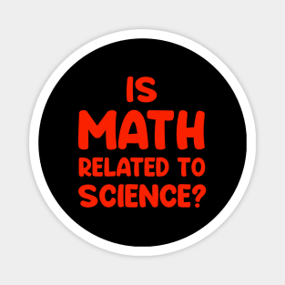 Is math related to science ??....Funny Quote T-shirt Magnet